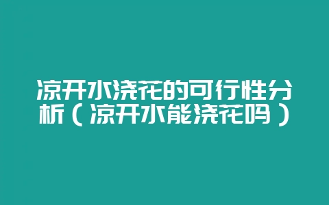凉开水浇花的可行性分析（凉开水能浇花吗）-会东网