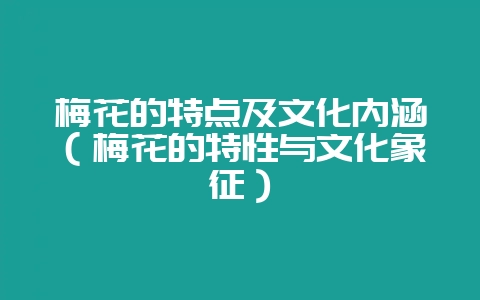 梅花的特点及文化内涵(梅花的特性与文化象征)-会东网