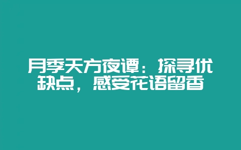 月季天方夜谭：探寻优缺点，感受花语留香-会东网