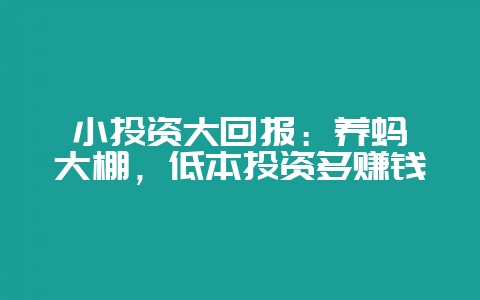 小投资大回报：养蚂蚱大棚，低本投资多赚钱-会东网