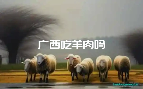 广西吃羊肉吗-会东网