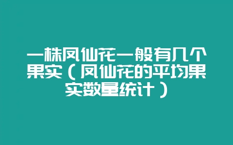 一株凤仙花一般有几个果实（凤仙花的平均果实数量统计）-会东网