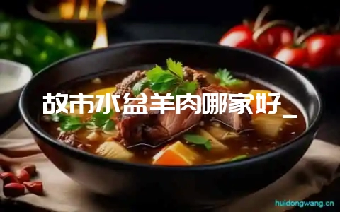 故市水盆羊肉哪家好_-会东网