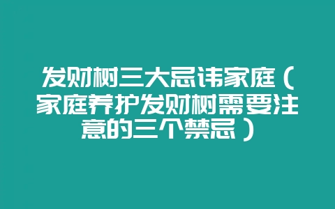发财树三大忌讳家庭（家庭养护发财树需要注意的三个禁忌）-会东网