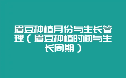 眉豆种植月份与生长管理（眉豆种植时间与生长周期）-会东网