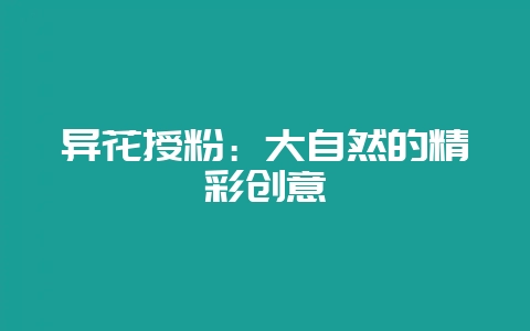 异花授粉：大自然的精彩创意-会东网