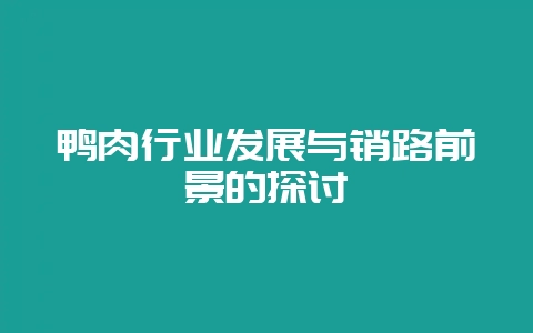 鸭肉行业发展与销路前景的探讨-会东网