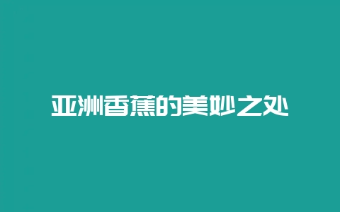 亚洲香蕉的美妙之处-会东网