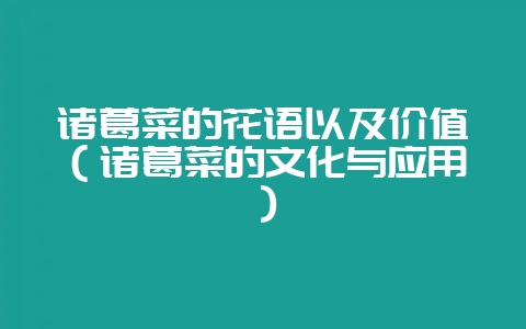 诸葛菜的花语以及价值（诸葛菜的文化与应用）-会东网