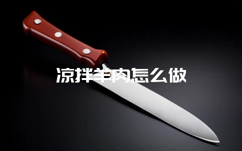 凉拌羊肉怎么做-会东网