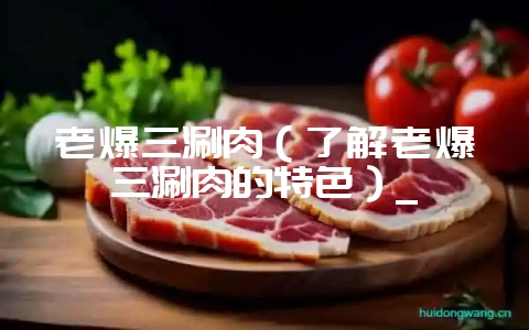 老爆三涮肉（了解老爆三涮肉的特色）_-会东网