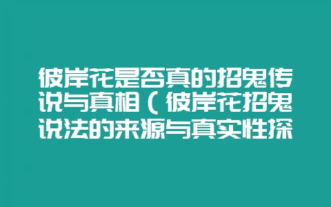 彼岸花是否真的招鬼传说与真相（彼岸花招鬼说法的来源与真实性探-会东网
