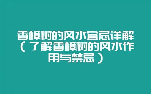 香樟树的风水宜忌详解（了解香樟树的风水作用与禁忌）-会东网