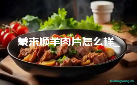 蒙来顺羊肉片怎么样_插图 蒙来顺羊肉片怎么样_插图
