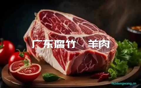 广东腐竹焖羊肉-会东网