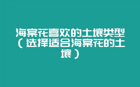 海棠花喜欢的土壤类型(选择适合海棠花的土壤)-会东网