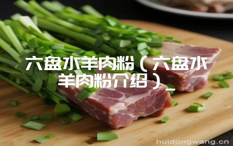 六盘水羊肉粉(六盘水羊肉粉介绍)_-会东网