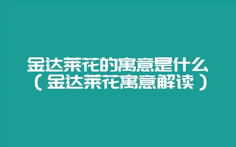 金达莱花的寓意是什么(金达莱花寓意解读)-会东网