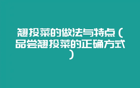 翘头菜的做法与特点（品尝翘头菜的正确方式）-会东网