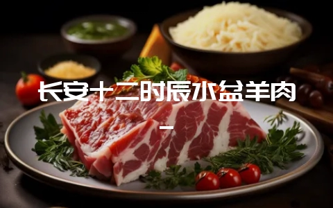 长安十二时辰水盆羊肉_-会东网