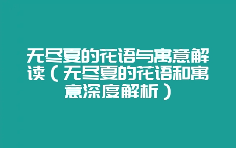 无尽夏的花语与寓意解读（无尽夏的花语和寓意深度解析）-会东网