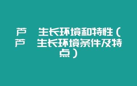芦荟生长环境和特性（芦荟生长环境条件及特点）-会东网