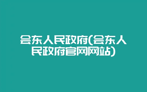 会东人民政府(会东人民政府官网网站)-会东网