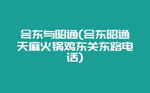 会东与昭通(会东昭通天麻火锅鸡东关东路电话)-会东网