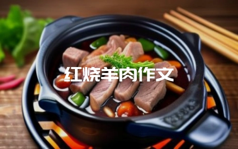 红烧羊肉作文-会东网