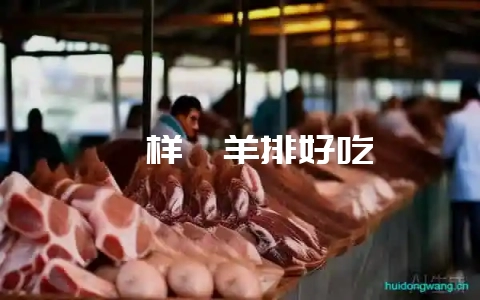 咋样炖羊排好吃-会东网