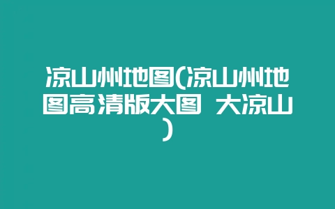 凉山州地图(凉山州地图高清版大图 大凉山)-会东网