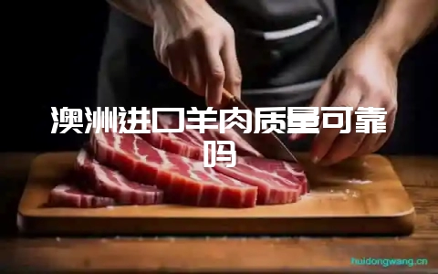 澳洲进口羊肉质量可靠吗-会东网