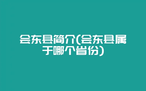 会东县简介(会东县属于哪个省份)-会东网