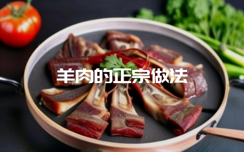 羊肉的正宗做法-会东网
