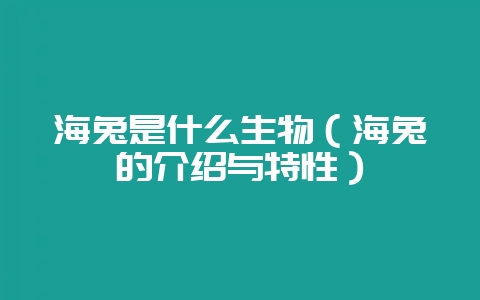 海兔是什么生物(海兔的介绍与特性)-会东网