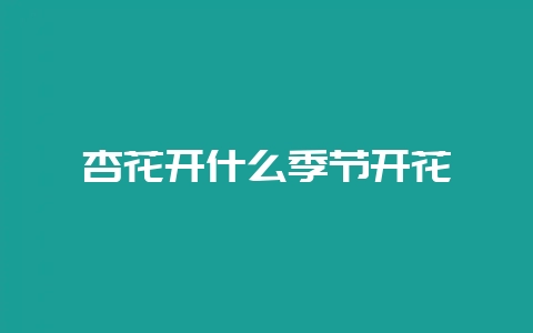 会东网:杏花开什么季节开花?-会东网